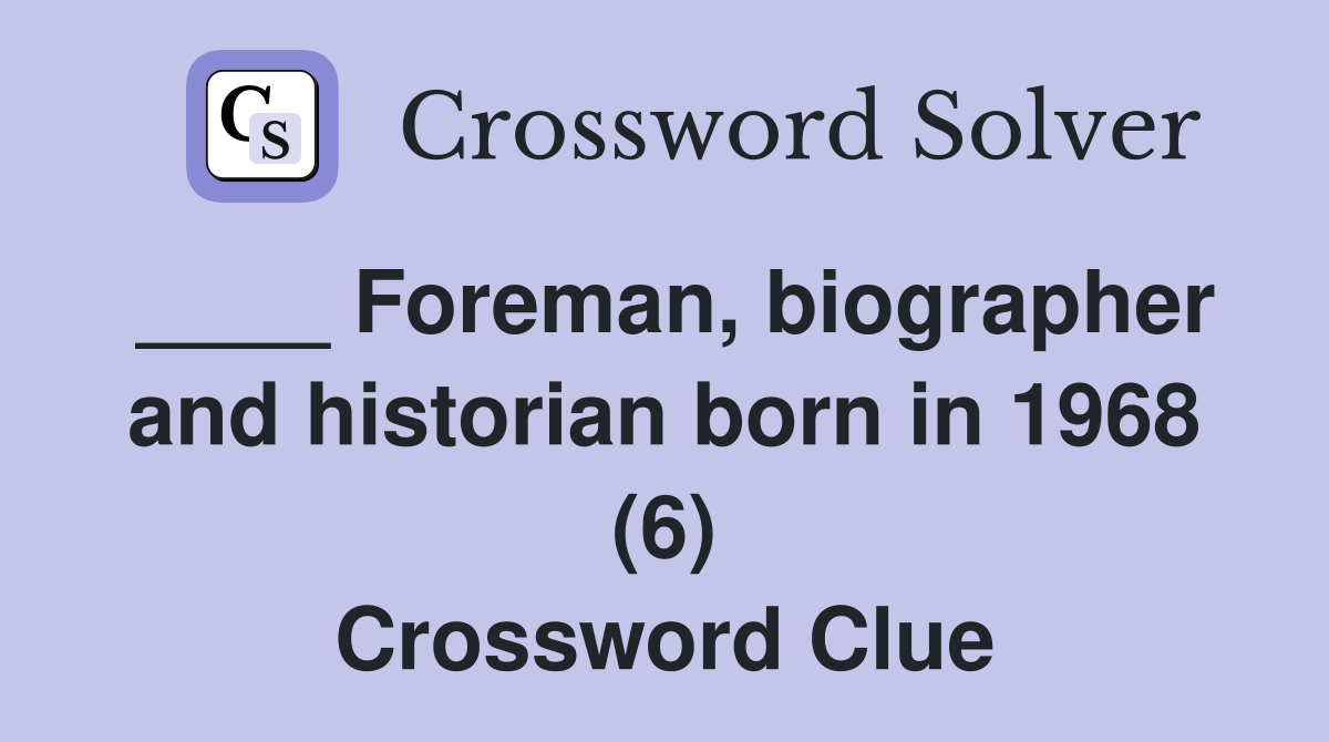 Foreman biographer and historian born in 1968 (6) Crossword Clue